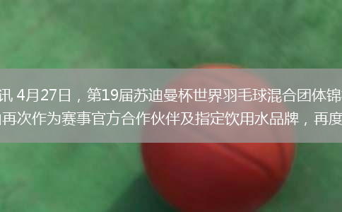 中國網財經4月26日訊 4月27日，第19屆蘇迪曼杯世界羽毛球混合團體錦標賽即將在廈門鳳凰體育館開幕。百歲山再次作為賽事官方合作伙伴及指定飲用水品牌，再度攜手世界羽聯(lián)(BWF)全程護航賽事。